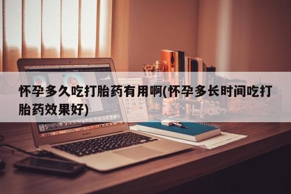 米非司酮片打胎药专卖微信怀孕多久吃打胎药有用啊(怀孕多长时间吃打胎药效果好)