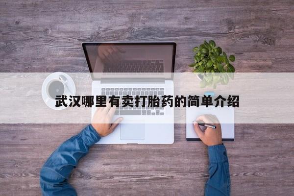 米非司酮片打胎药专卖微信武汉哪里有卖打胎药的简单介绍
