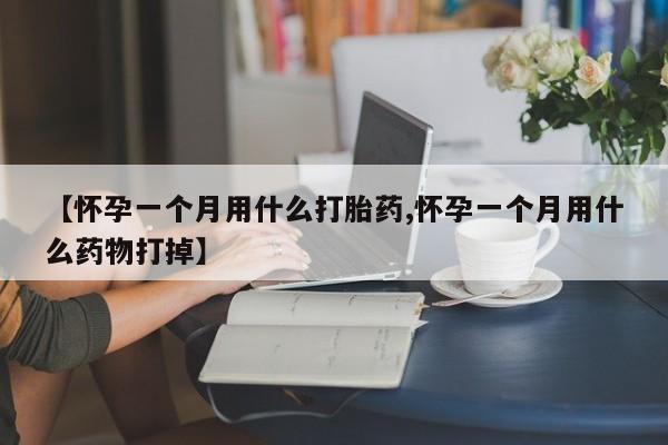 米非司酮片打胎药专卖微信【怀孕一个月用什么打胎药,怀孕一个月用什么药物打掉】