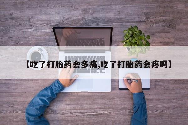 米非司酮片打胎药专卖微信【吃了打胎药会多痛,吃了打胎药会疼吗】