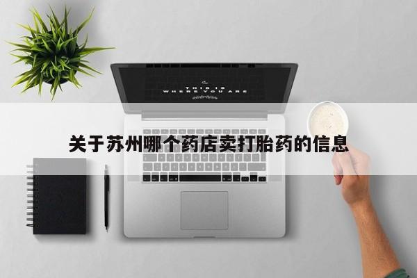 米非司酮片打胎药专卖微信关于苏州哪个药店卖打胎药的信息