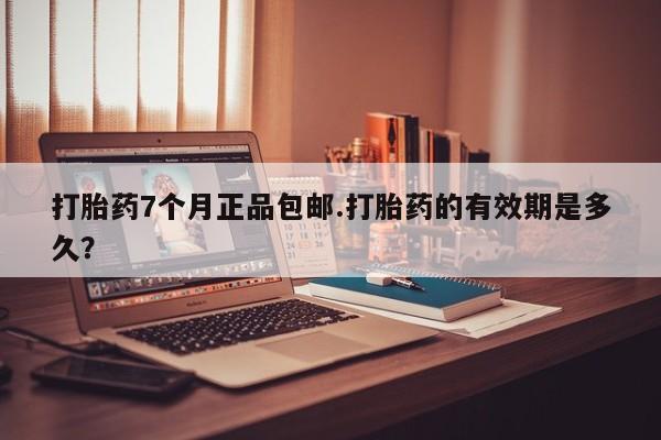 米非司酮片打胎药专卖微信打胎药7个月正品包邮.打胎药的有效期是多久？