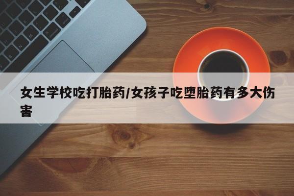 米非司酮片打胎药专卖微信女生学校吃打胎药/女孩子吃堕胎药有多大伤害