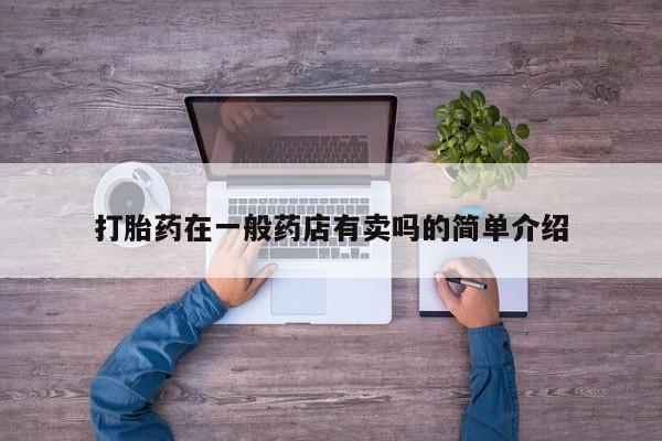 米非司酮片打胎药专卖微信打胎药在一般药店有卖吗的简单介绍