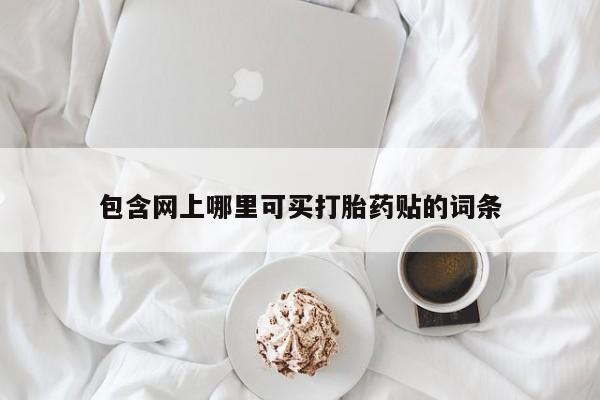 米非司酮片打胎药专卖微信包含网上哪里可买打胎药贴的词条