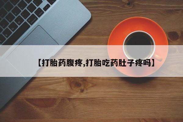 米非司酮片打胎药专卖微信【打胎药腹疼,打胎吃药肚子疼吗】