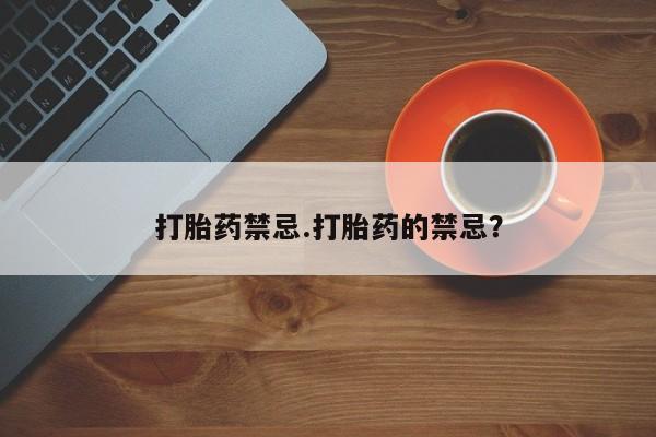 米非司酮片打胎药专卖微信打胎药禁忌.打胎药的禁忌？