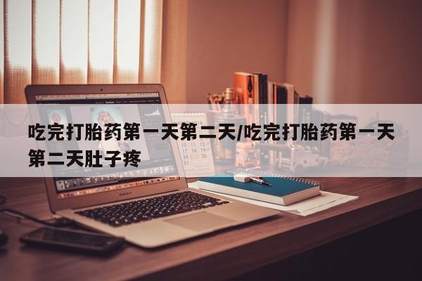 米非司酮片打胎药专卖微信吃完打胎药第一天第二天/吃完打胎药第一天第二天肚子疼