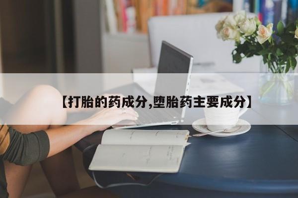 米非司酮片打胎药专卖微信【打胎的药成分,堕胎药主要成分】