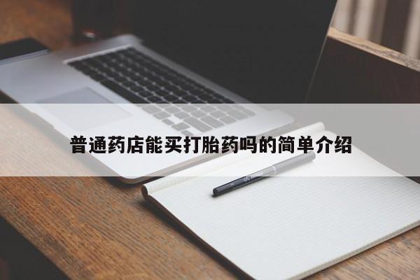 米非司酮片打胎药专卖微信普通药店能买打胎药吗的简单介绍
