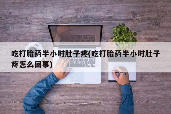 米非司酮片打胎药专卖微信吃打胎药半小时肚子疼(吃打胎药半小时肚子疼怎么回事)