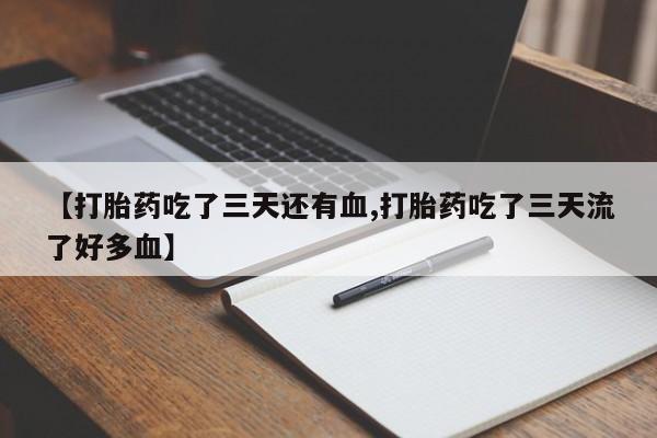 米非司酮片打胎药专卖微信【打胎药吃了三天还有血,打胎药吃了三天流了好多血】