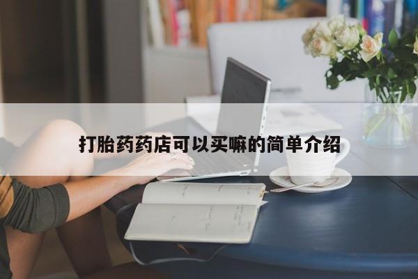米非司酮片打胎药专卖微信打胎药药店可以买嘛的简单介绍