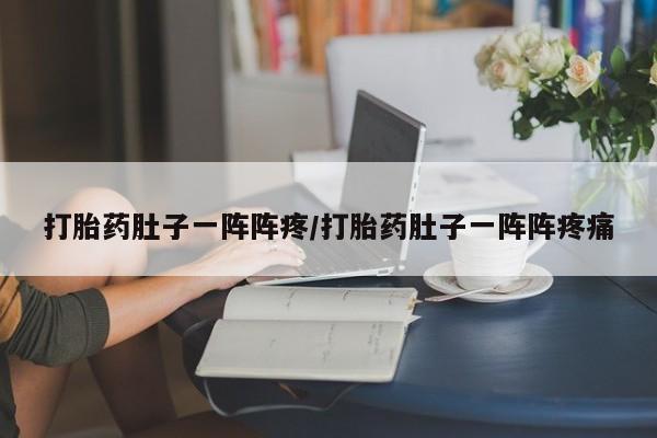 米非司酮片打胎药专卖微信打胎药肚子一阵阵疼/打胎药肚子一阵阵疼痛