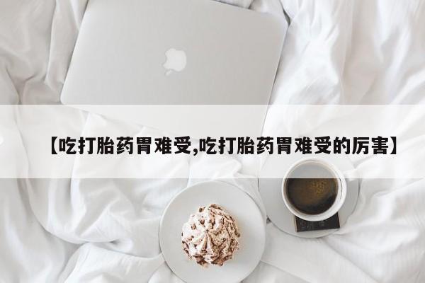 米非司酮片打胎药专卖微信【吃打胎药胃难受,吃打胎药胃难受的厉害】
