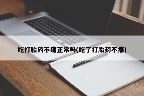 米非司酮片打胎药专卖微信吃打胎药不痛正常吗(吃了打胎药不痛)